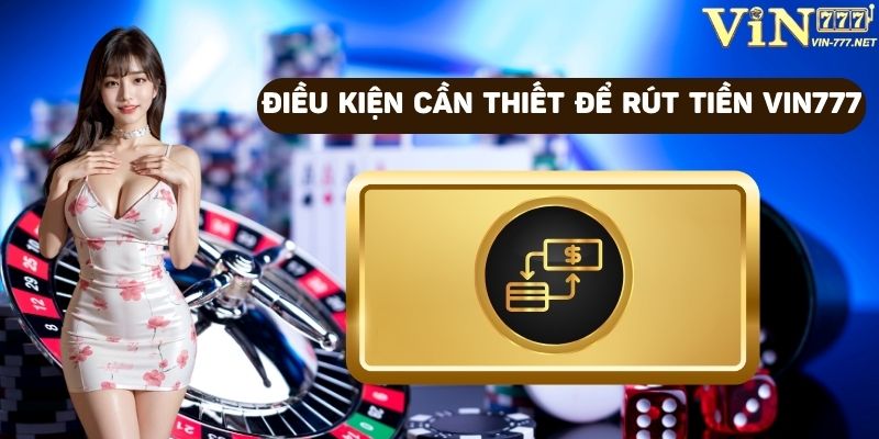 Điều kiện cần thiết để rút tiền tại VIN777