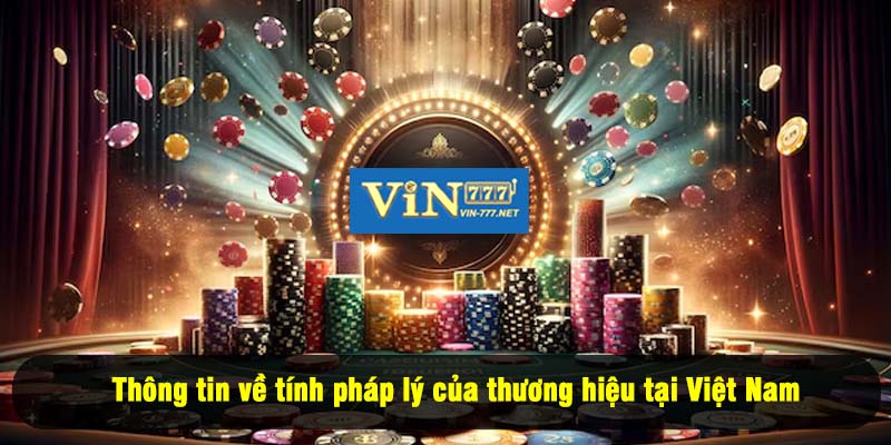 Thông tin về tính pháp lý của thương hiệu Vin777 tại Việt Nam